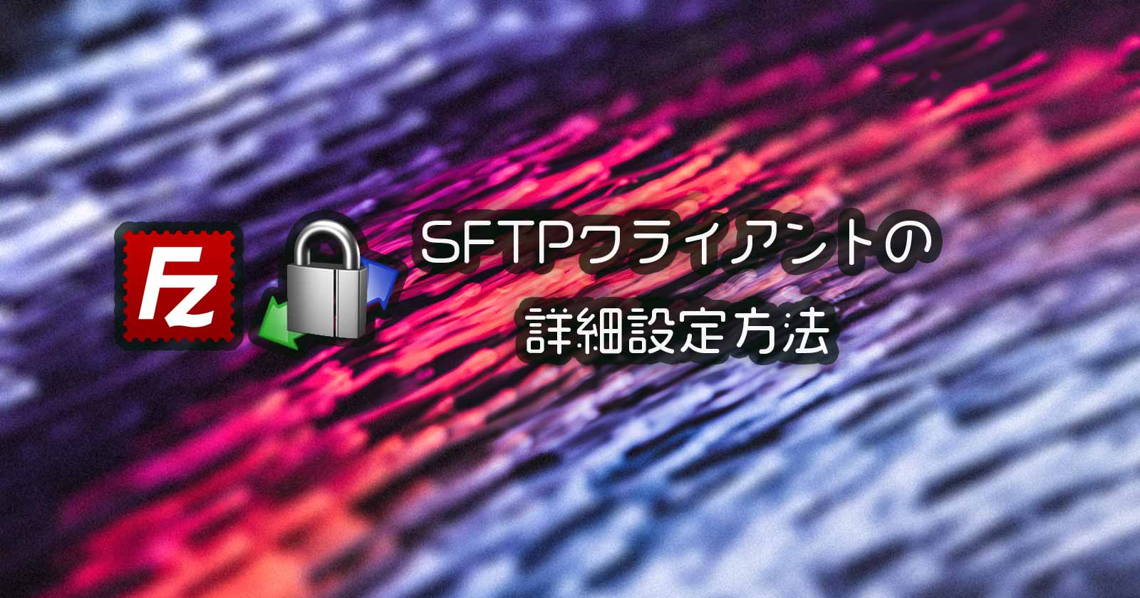 Filezilla で公開鍵認証を用いて Sftp の接続を行う Lonely Mobiler